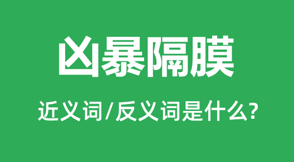 泼辣隔阂的近义词和反义词是甚么,泼辣隔阂是甚么意义