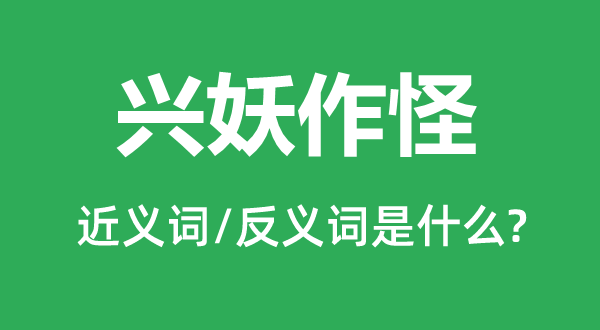 兴妖捣蛋的近义词和反义词是甚么,兴妖捣蛋是甚么意义