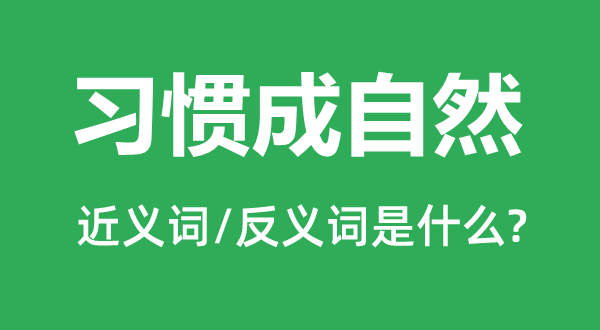 习气成天然的近义词和反义词是甚么,习气成天然是甚么意义