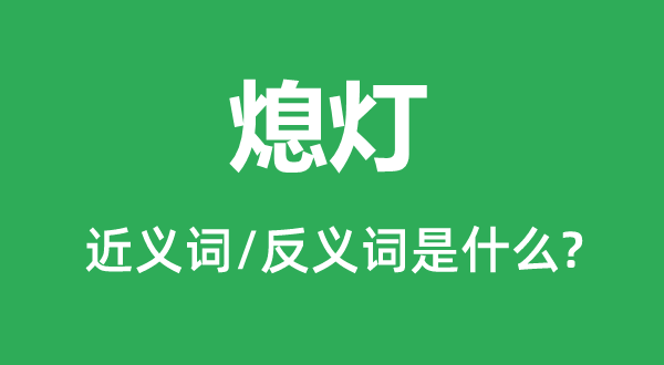 熄灯的近义词和反义词是甚么,熄灯是甚么意义
