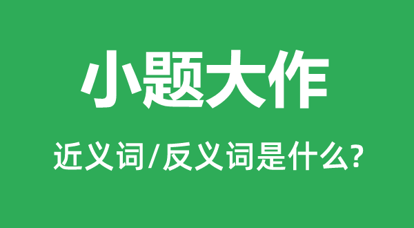 小题高文的近义词和反义词是甚么,小题高文是甚么意义