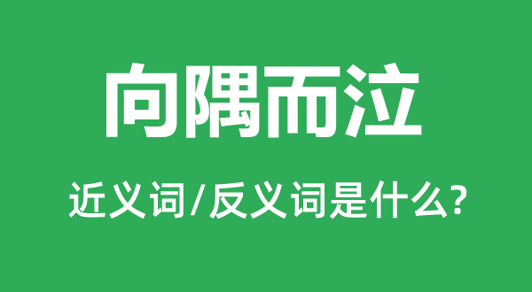 向隅而泣的近义词和反义词是甚么,向隅而泣是甚么意义