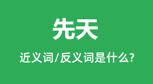 后天的近义词和反义词是甚么,后天是甚么意义