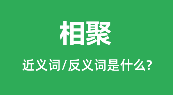 相聚的近义词和反义词是甚么,相聚是甚么意义