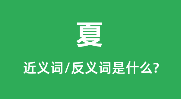 夏的近义词和反义词是甚么,夏是甚么意义