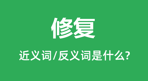 修复的近义词和反义词是甚么,修复是甚么意义