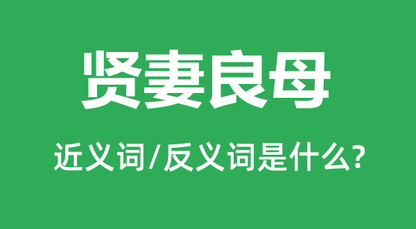 贤妻良母的近义词和反义词是甚么,贤妻良母是甚么意义
