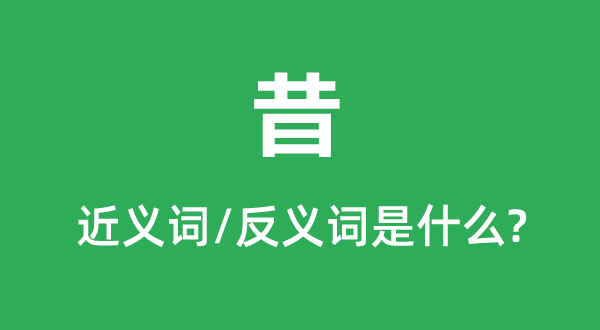 昔的近义词和反义词是甚么,昔是甚么意义