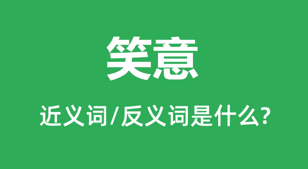 笑意的近义词和反义词是甚么,笑意是甚么意义