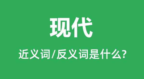 古代的近义词和反义词是甚么,古代是甚么意义