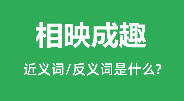 相映成趣的近义词和反义词是甚么,相映成趣是甚么意义