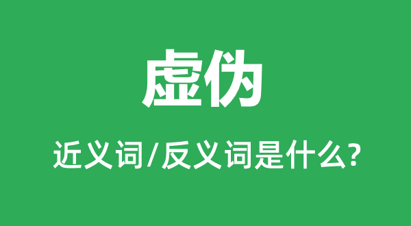 虚假的近义词和反义词是甚么,虚假是甚么意义