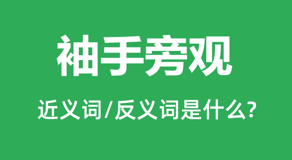 袖手傍观的近义词和反义词是甚么,袖手傍观是甚么意义