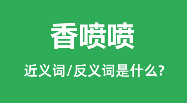 香馥馥的近义词和反义词是甚么,香馥馥是甚么意义