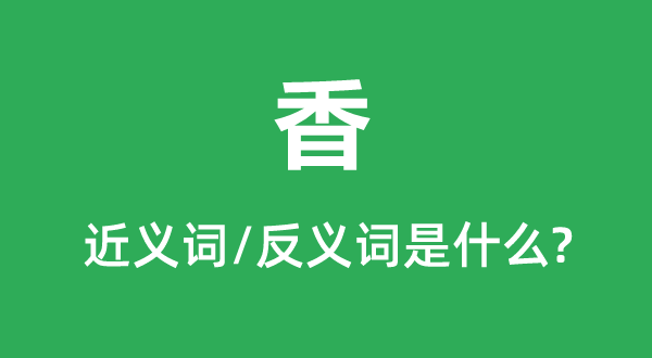 香的近义词和反义词是甚么,香是甚么意义
