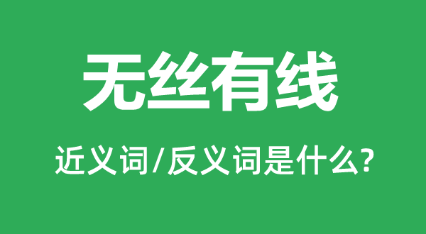 无丝有线的近义词和反义词是甚么,无丝有线是甚么意义