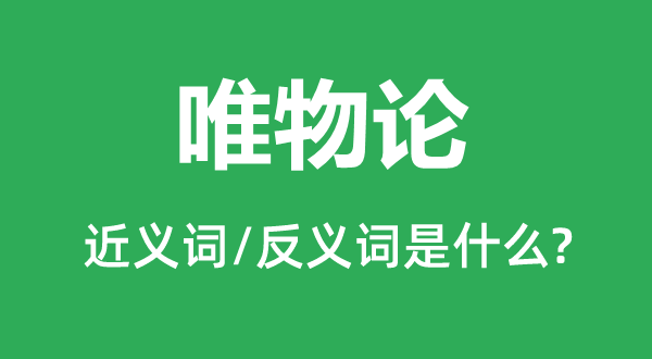 唯物论的近义词和反义词是甚么,唯物论是甚么意义