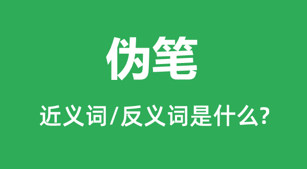 伪笔的近义词和反义词是甚么,伪笔是甚么意义