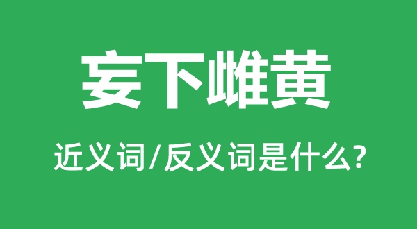 妄下雌黄的近义词和反义词是甚么,妄下雌黄是甚么意义