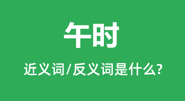 中午的近义词和反义词是甚么,中午是甚么意义