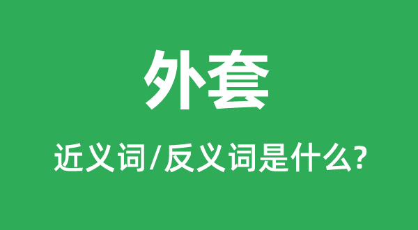 外衣的近义词和反义词是甚么,外衣是甚么意义