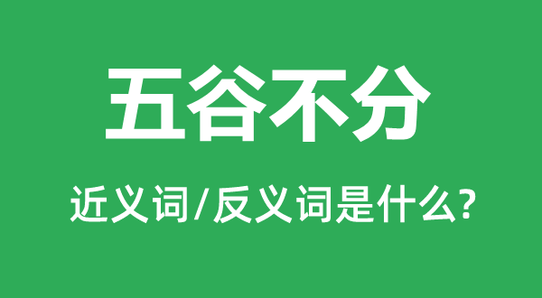 五谷不分的近义词和反义词是甚么,五谷不分是甚么意义