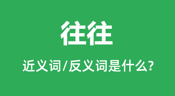 常常的近义词和反义词是甚么,常常是甚么意义