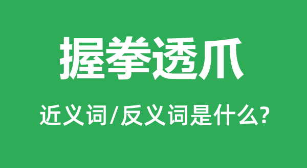 握拳透爪的近义词和反义词是甚么,握拳透爪是甚么意义