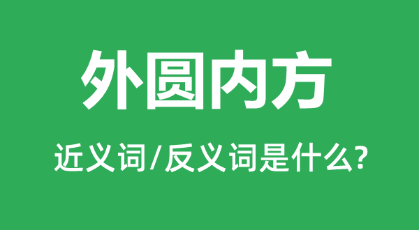 外圆内方的近义词和反义词是甚么,外圆内方是甚么意义