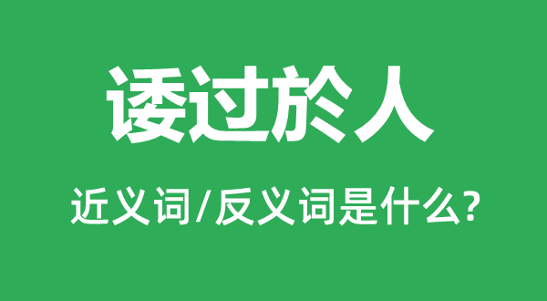 委过於人的近义词和反义词是甚么,委过於人是甚么意义