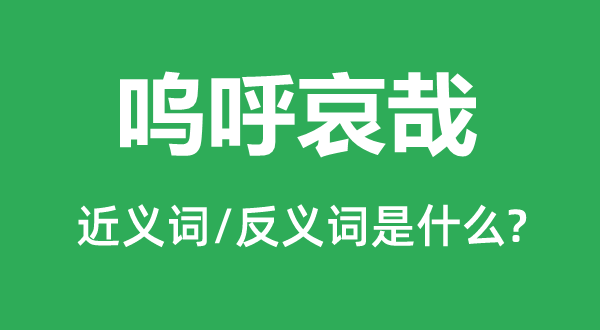 呜呼哀哉的近义词和反义词是甚么,呜呼哀哉是甚么意义