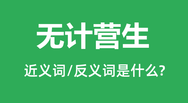 无计谋生的近义词和反义词是甚么,无计谋生是甚么意义
