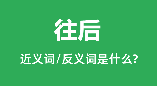 尔后的近义词和反义词是甚么,尔后是甚么意义