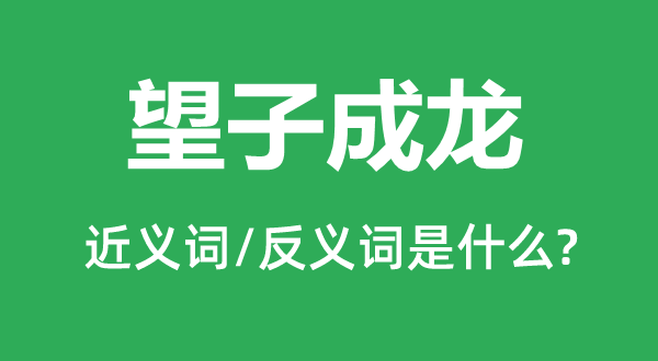 望子成龙的近义词和反义词是甚么,望子成龙是甚么意义