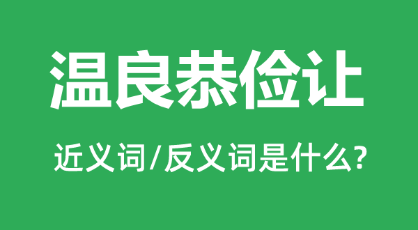 温良恭俭让的近义词和反义词是甚么,温良恭俭让是甚么意义