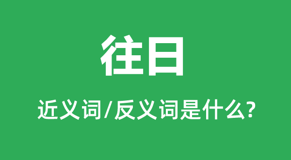 旧日的近义词和反义词是甚么,旧日是甚么意义