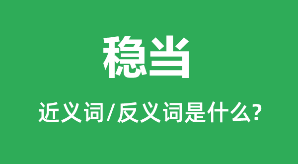 稳妥的近义词和反义词是甚么,稳妥是甚么意义