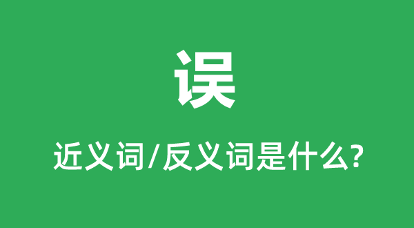误的近义词和反义词是甚么,误是甚么意义