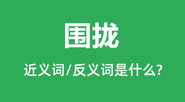 围拢的近义词和反义词是甚么,围拢是甚么意义