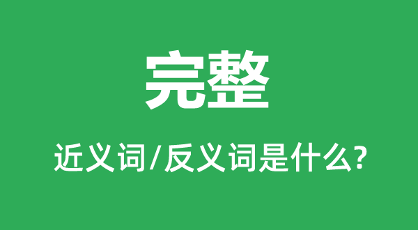完全的近义词和反义词是甚么,完全是甚么意义