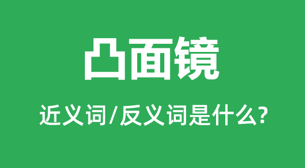 凸透镜的近义词和反义词是甚么,凸透镜是甚么意义