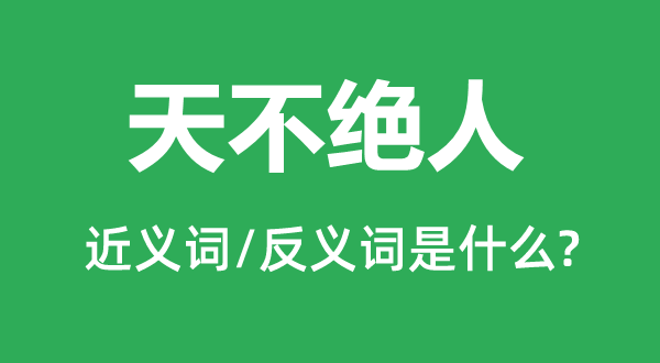 天不绝人的近义词和反义词是甚么,天不绝人是甚么意义