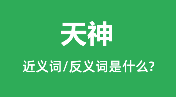 天神的近义词和反义词是甚么,天神是甚么意义