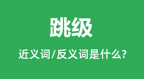 跳班的近义词和反义词是甚么,跳班是甚么意义