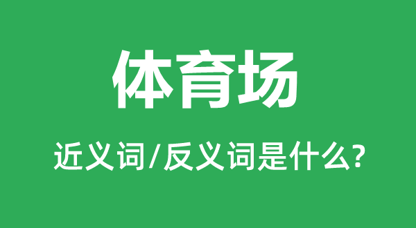 活动场的近义词和反义词是甚么,活动场是甚么意义