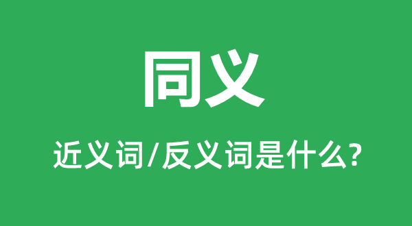 同义的近义词和反义词是甚么,同义是甚么意义