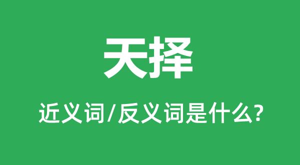 天择的近义词和反义词是甚么,天择是甚么意义