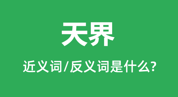 天界的近义词和反义词是甚么,天界是甚么意义