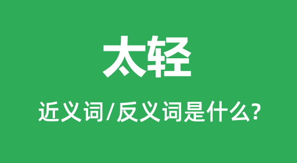 太轻的近义词和反义词是甚么,太轻是甚么意义
