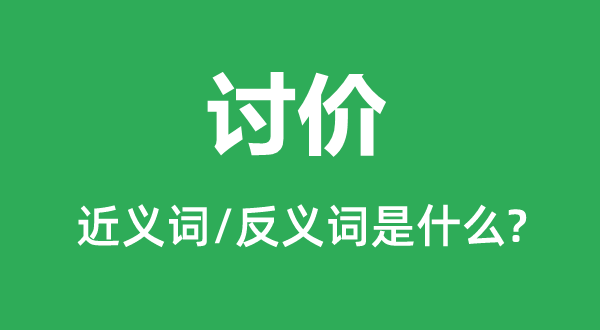 还价的近义词和反义词是甚么,还价是甚么意义